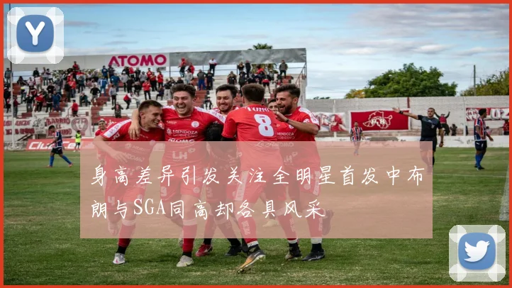 身高差异引发关注全明星首发中布朗与SGA同高却各具风采