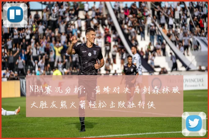 NBA赛况分析：黄蜂对决马刺森林狼大胜灰熊火箭轻松击败独行侠