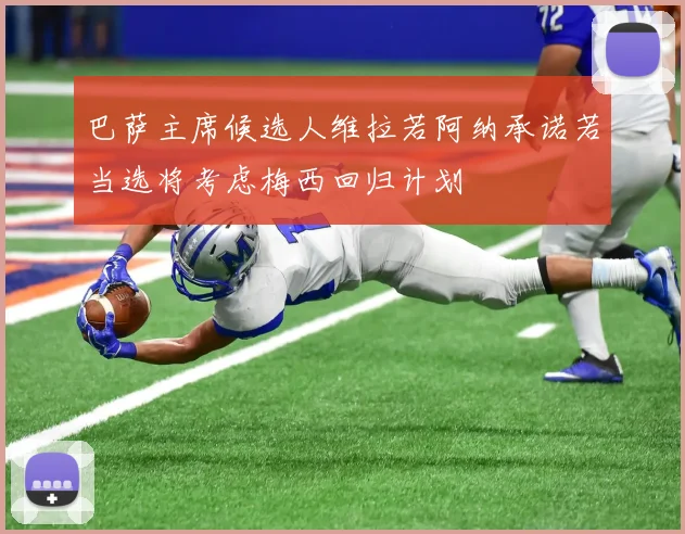 巴萨主席候选人维拉若阿纳承诺若当选将考虑梅西回归计划