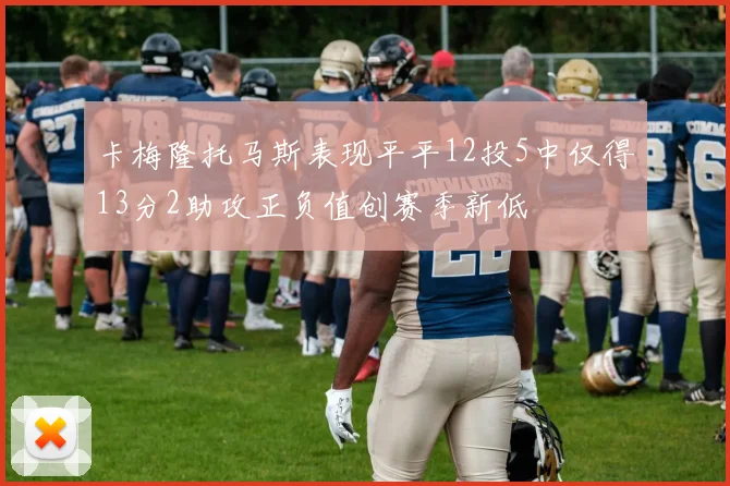 卡梅隆托马斯表现平平12投5中仅得13分2助攻正负值创赛季新低
